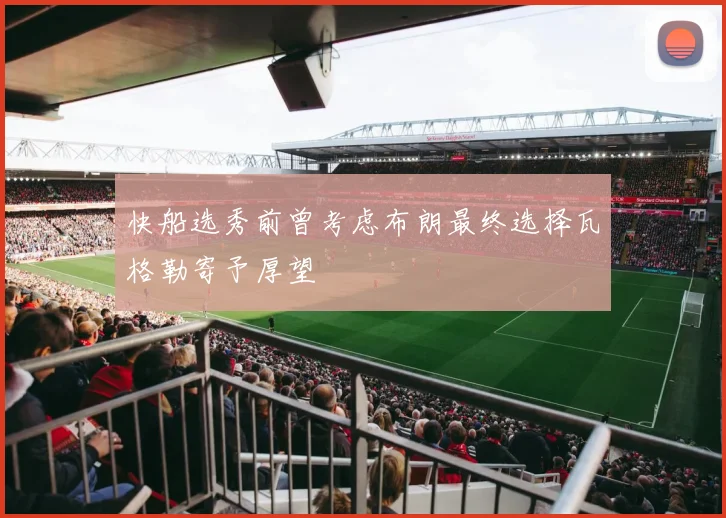 快船选秀前曾考虑布朗最终选择瓦格勒寄予厚望